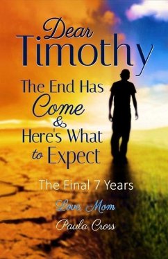 Dear Timothy The End Has Come & Here's What to Expect: The Final Seven Years - Cross, Paula