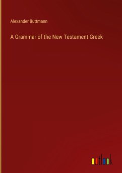 A Grammar of the New Testament Greek - Buttmann, Alexander
