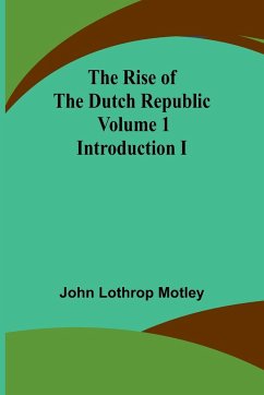 The Rise of the Dutch Republic - Volume 1 - Motley, John Lothrop