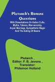 Plutarch's Romane Questions; With dissertations on Italian cults, myths, taboos, man-worship, aryan marriage, sympathetic magic and the eating of bean