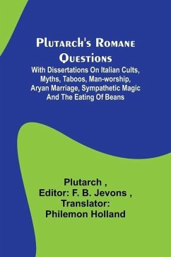 Plutarch's Romane Questions; With dissertations on Italian cults, myths, taboos, man-worship, aryan marriage, sympathetic magic and the eating of beans - Plutarch