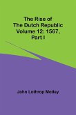 The Rise of the Dutch Republic - Volume 12