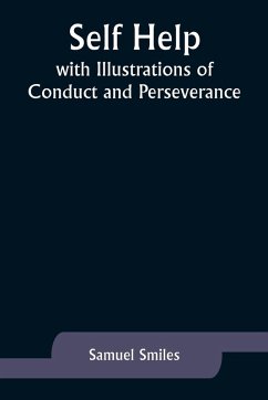 Self Help; with Illustrations of Conduct and Perseverance - Smiles, Samuel
