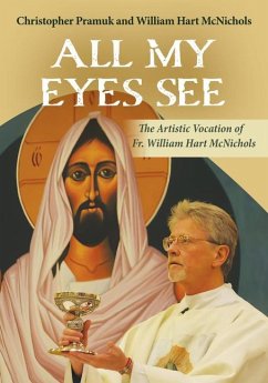 All My Eyes See: The Artistic Vocation of Father William Hart McNichols - McNichols, William Hart; Pramuk, Christopher