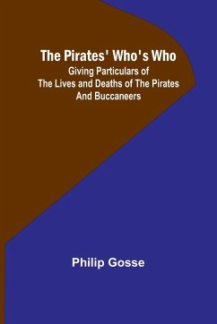 The Pirates' Who's Who ; Giving Particulars Of The Lives and Deaths Of The Pirates And Buccaneers - Gosse, Philip
