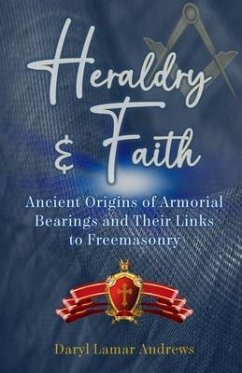Heraldry and Faith: Ancient Origins of Armorial Bearings and Their Links to Freemasonry - Andrews, Daryl Lamar