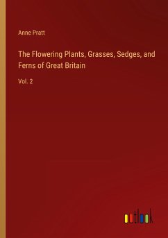The Flowering Plants, Grasses, Sedges, and Ferns of Great Britain - Pratt, Anne