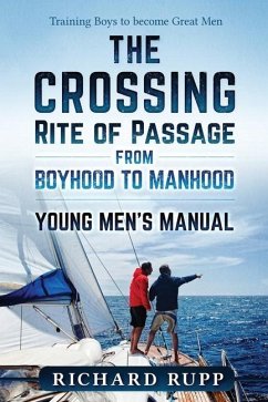 The Crossing Rite of Passage from Boyhood to Manhood: Young Men's Manual - Rupp, Richard
