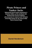 Pirate Princes and Yankee Jacks ; Setting forth David Forsyth's Adventures in America's Battles on Sea and Desert with the Buccaneer Princes of Barbary, with an Account of a Search under the Sands of the Sahara Desert for the Treasure-filled Tomb of Ancie