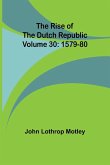 The Rise of the Dutch Republic - Volume 30 The Rise of the Dutch Republic - Volume 30