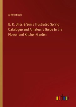 B. K. Bliss & Son's Illustrated Spring Catalogue and Amateur's Guide to the Flower and Kitchen Garden - Anonymous