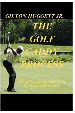 The Golf Caddy Process: The skills required to be an effective Caddy. - Huggett, Gilton Orlando