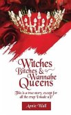 Witches, Bitches, and Wannabe Queens: A True Story Except for All the Crap I Made up and I Made up a Lot of Crap