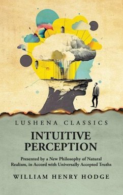 Intuitive Perception Presented by a New Philosophy of Natural Realism - William Henry Hodge