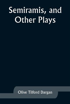 Semiramis, and Other Plays - Dargan, Olive Tilford