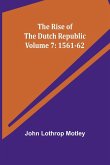 The Rise of the Dutch Republic - Volume 7 The Rise of the Dutch Republic - Volume 7