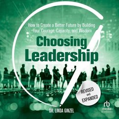 Choosing Leadership: Revised and Expanded: How to Create a Better Future by Building Your Courage, Capacity, and Wisdom - Ginzel, Linda