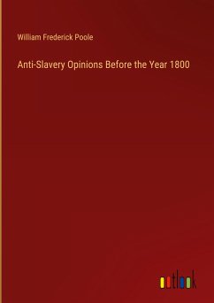 Anti-Slavery Opinions Before the Year 1800 - Poole, William Frederick