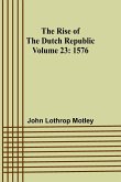 The Rise of the Dutch Republic - Volume 23