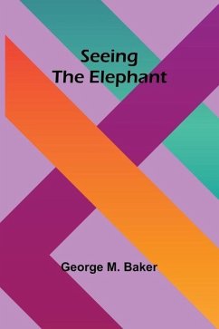 Seeing the Elephant - Baker, George M.