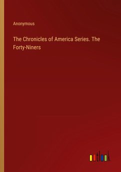 The Chronicles of America Series. The Forty-Niners - Anonymous