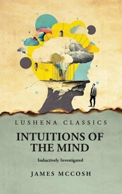 Intuitions of the Mind Inductively Investigated - James McCosh