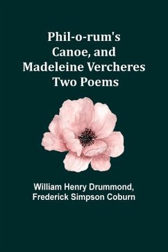 Phil-o-rum's Canoe, and Madeleine Vercheres: Two Poems - Drummond, William Henry; Coburn, Frederick