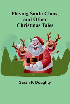 Playing Santa Claus, and Other Christmas Tales - Doughty, Sarah P.