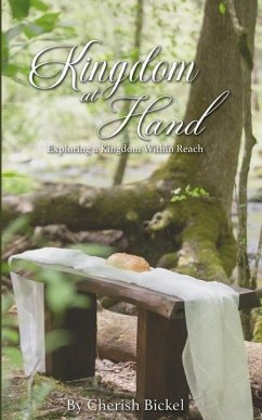 Kingdom at Hand: Exploring a Kingdom Within Reach - Bickel, Cherish