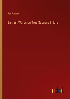 Earnest Words on True Success in Life - Palmer, Ray