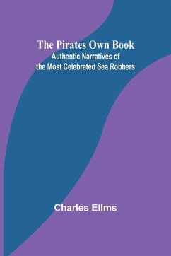 The Pirates Own Book ; Authentic Narratives of the Most Celebrated Sea Robbers - Ellms, Charles