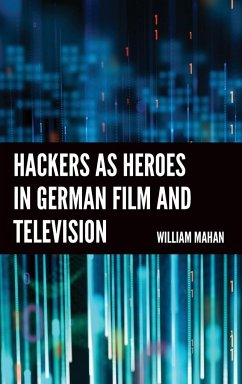 Hackers as Heroes in German Film and Television - Mahan, William