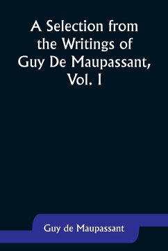 A Selection from the Writings of Guy De Maupassant, Vol. I - Maupassant, Guy de
