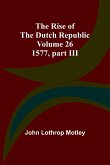 The Rise of the Dutch Republic - Volume 26 The Rise of the Dutch Republic - Volume 26
