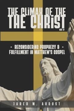 The Climax of The Christ: Reconsidering Prophecy and Fulfillment in Matthew's Gospel - August, Jared M.