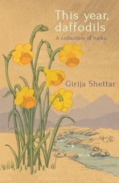 This year, daffodils: A collection of haiku - Shettar, Girija Emma Jane