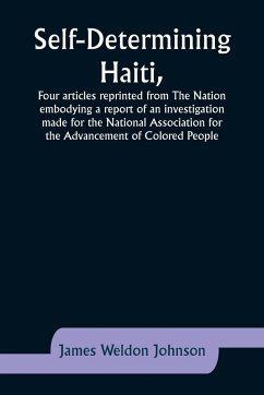 Self-Determining Haiti,Four articles reprinted from The Nation embodying a report of an investigation made for the National Association for the Advancement of Colored People. - Johnson, James Weldon