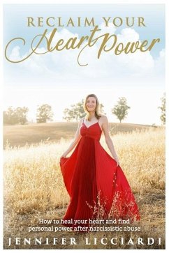 Reclaim Your Heart Power: How to Heal Your Heart and Find Personal Power After Narcissistic Abuse - Licciardi, Jennifer