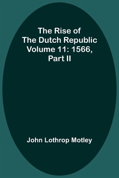 The Rise of the Dutch Republic - Volume 11 - Motley, John Lothrop