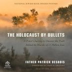 The Holocaust by Bullets: A Priest's Journey to Uncover the Truth Behind the Murder of 1.5 Million Jews