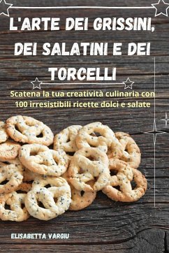 L'ARTE DEI GRISSINI, DEI SALATINI E DEI TORCELLI - Elisabetta Vargiu