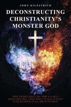 Deconstructing Christianity's Monster God - Kilpatrick, John