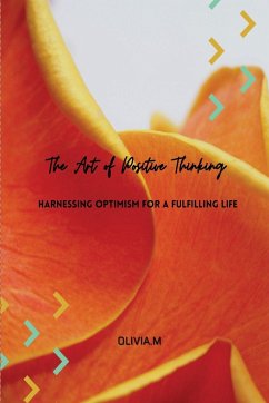 'The Art of Positive Thinking' Harnessing Optimism For a Fulfilling Life - M, Olivia