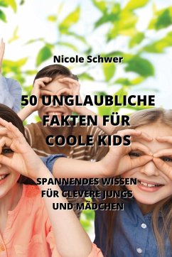 50 Unglaubliche Fakten Für Coole Kids: Spannendes Wissen Für Clevere Jungs Und Mädchen - Schwer, Nicole