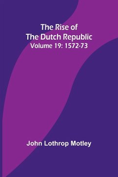 The Rise of the Dutch Republic - Volume 19 - Motley, John Lothrop