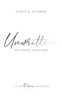 Unwritten: The Vision Graveyard: A 21-Day Purpose Devotional - Jackson, Vance K.