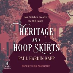 Heritage and Hoop Skirts: How Natchez Created the Old South - Kapp, Paul Hardin