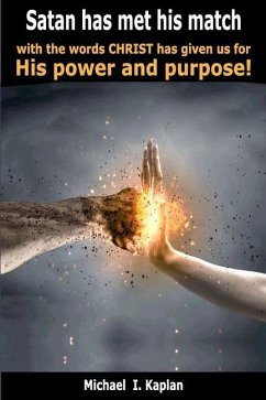 Satan has met his match with the words Christ has given us for His power and purpose! - Kaplan, Michael I