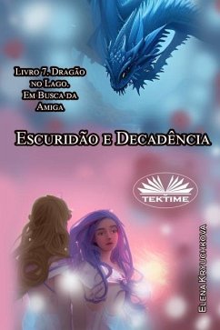 Escuridão E Decadência. Livro 7. Dragão No Lago. Em Busca Da Amiga - Elena Kryuchkova