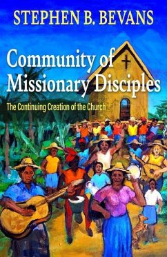 Community of Missionary Disciples: The Continuing Creation of the Church - Bevans, Stephen